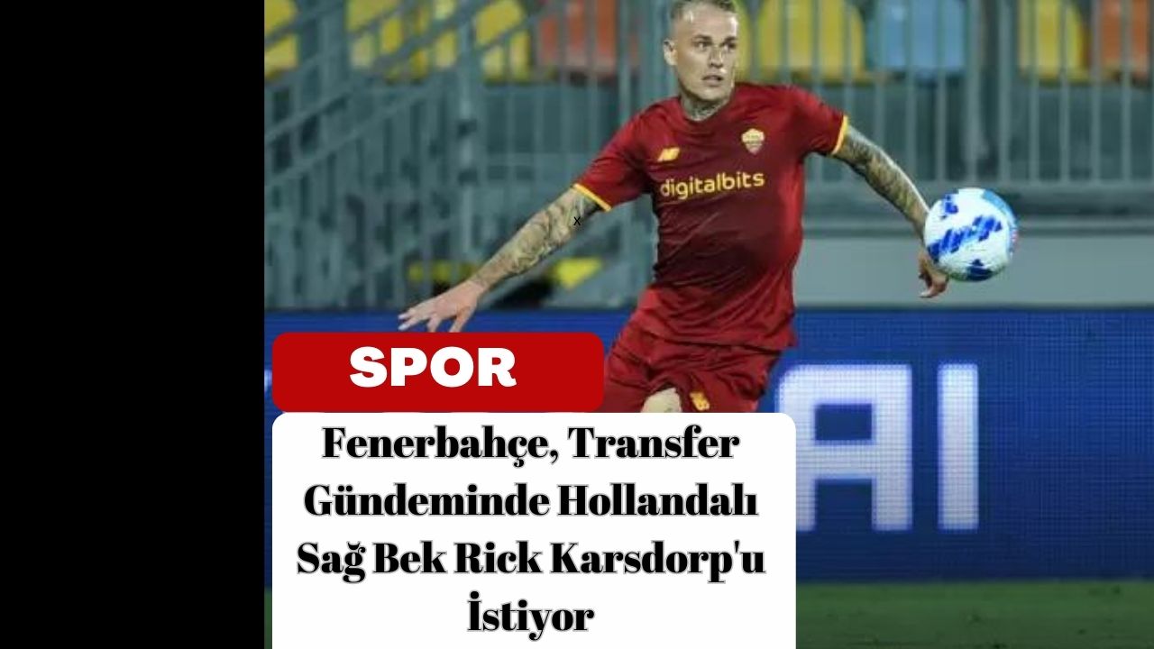 Fenerbahçe, Transfer Gündeminde Hollandalı Sağ Bek Rick Karsdorp'u İstiyor